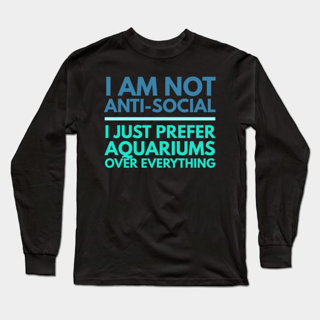 I'm Not Anti-Social, I Just Prefer Aquariums Long Sleeve T-Shirt by studiokrk